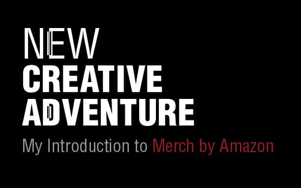New Creative Adventure - My Introduction to Merch by Amazon